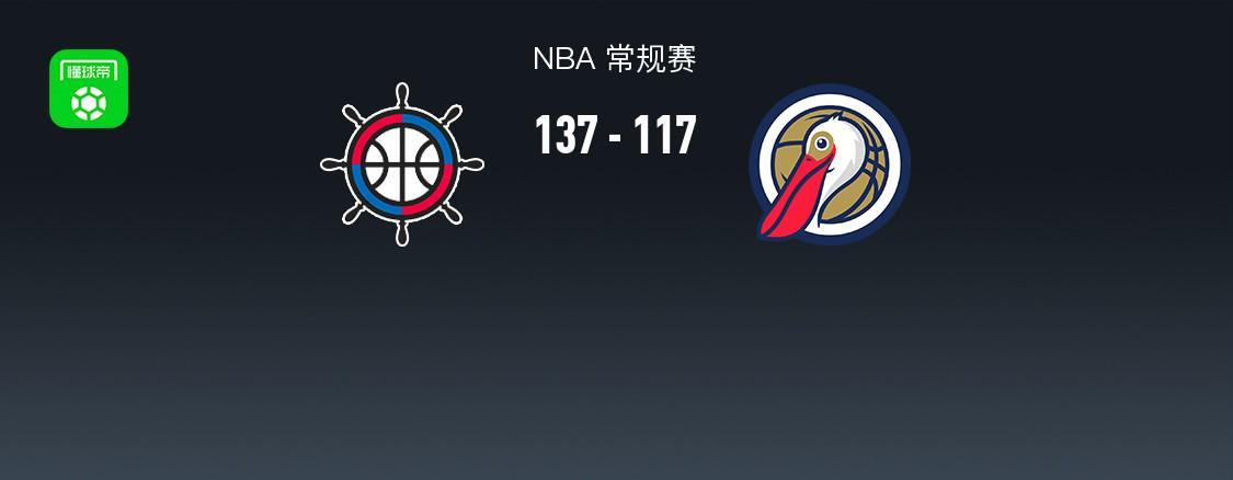 开云网页版中国官网-NBA战报:快船137-117鹈鹕,费尔斯28分